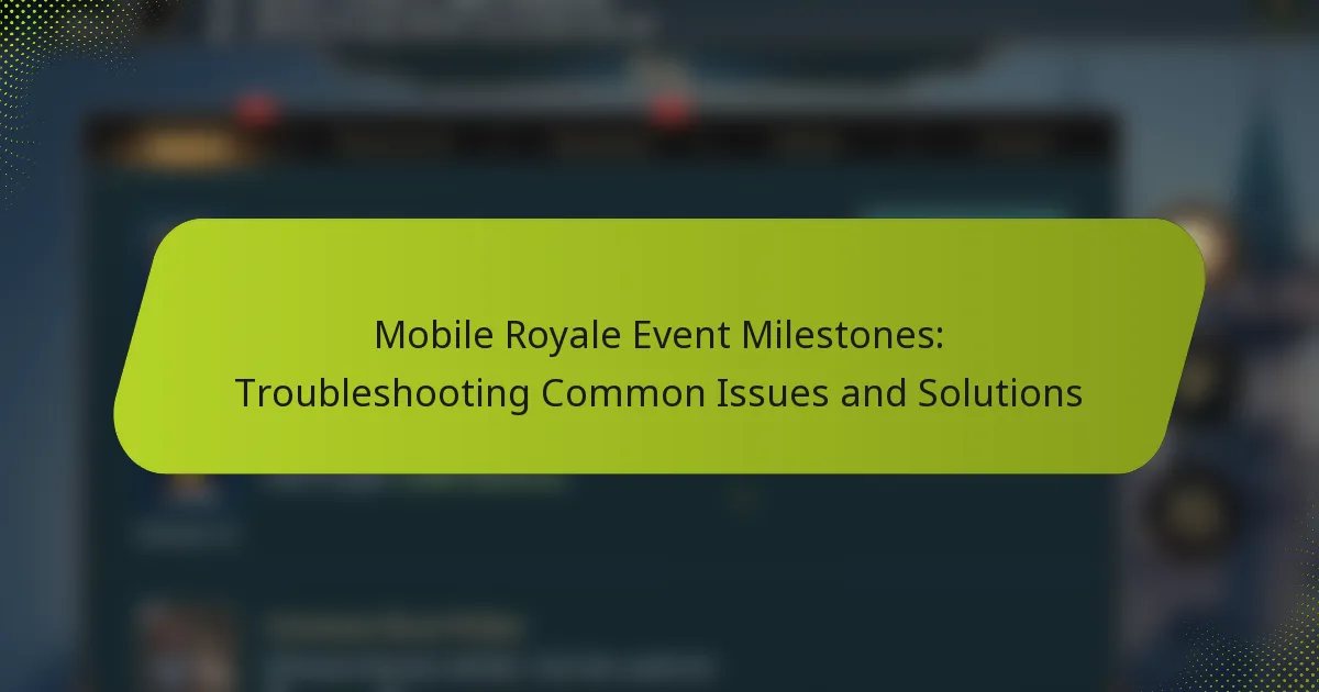 Mobile Royale Event Milestones: Troubleshooting Common Issues and Solutions