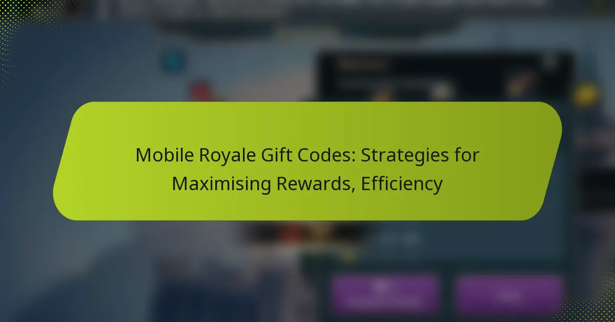 Mobile Royale Gift Codes: Strategies for Maximising Rewards, Efficiency